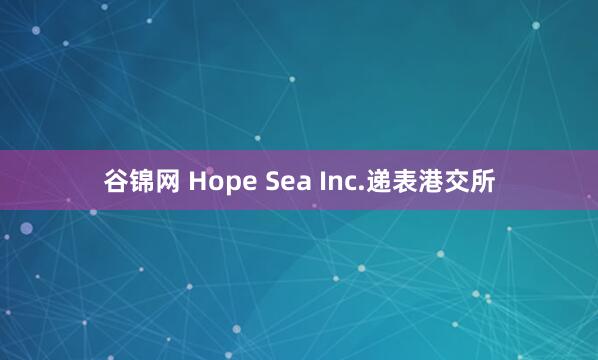 谷锦网 Hope Sea Inc.递表港交所