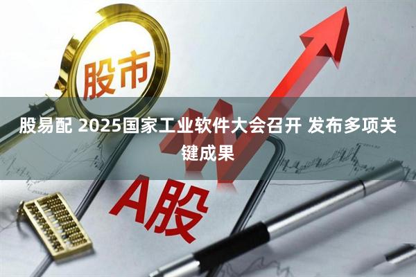 股易配 2025国家工业软件大会召开 发布多项关键成果